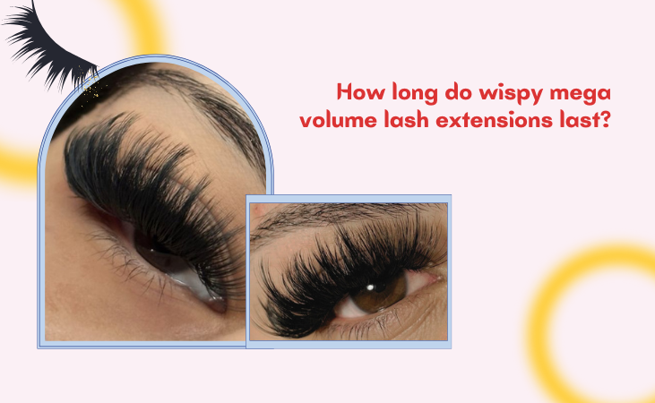 How Long Do Wispy Mega Volume Lash Extensions Last