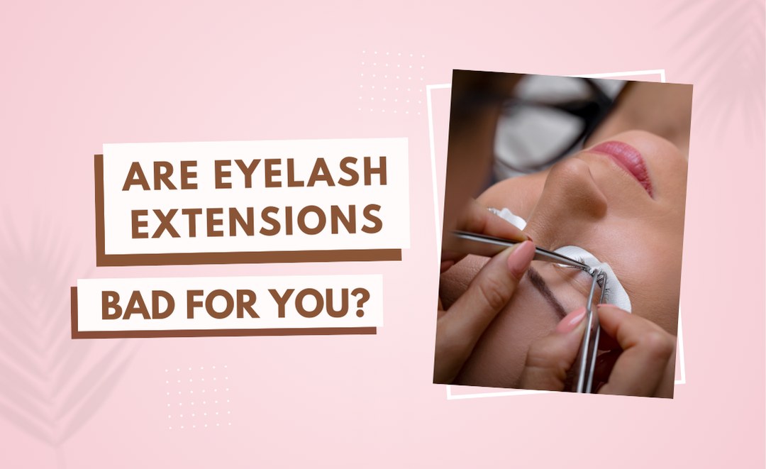 Are Eyelash Extensions Bad For You